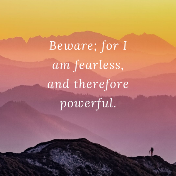 Beware for I am fearless