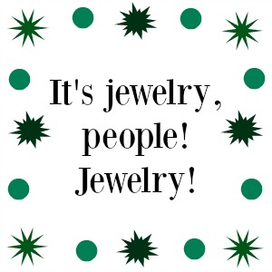 It's jewelry, people!