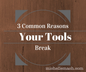 3 Common Reasons Tools Break