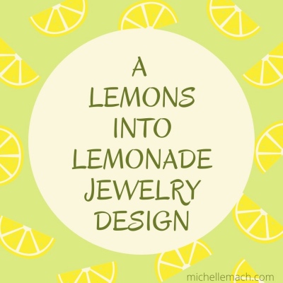 Lemons Into Lemonade Jewelry Design
